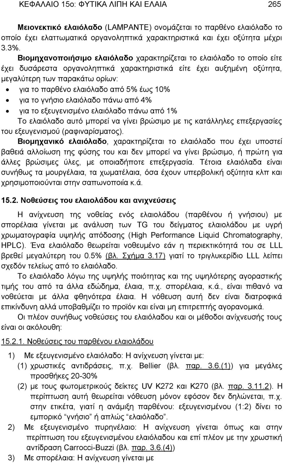 από 5% έως 10% για το γνήσιο ελαιόλαδο πάνω από 4% για το εξευγενισμένο ελαιόλαδο πάνω από 1% Το ελαιόλαδο αυτό μπορεί να γίνει βρώσιμο με τις κατάλληλες επεξεργασίες του εξευγενισμού