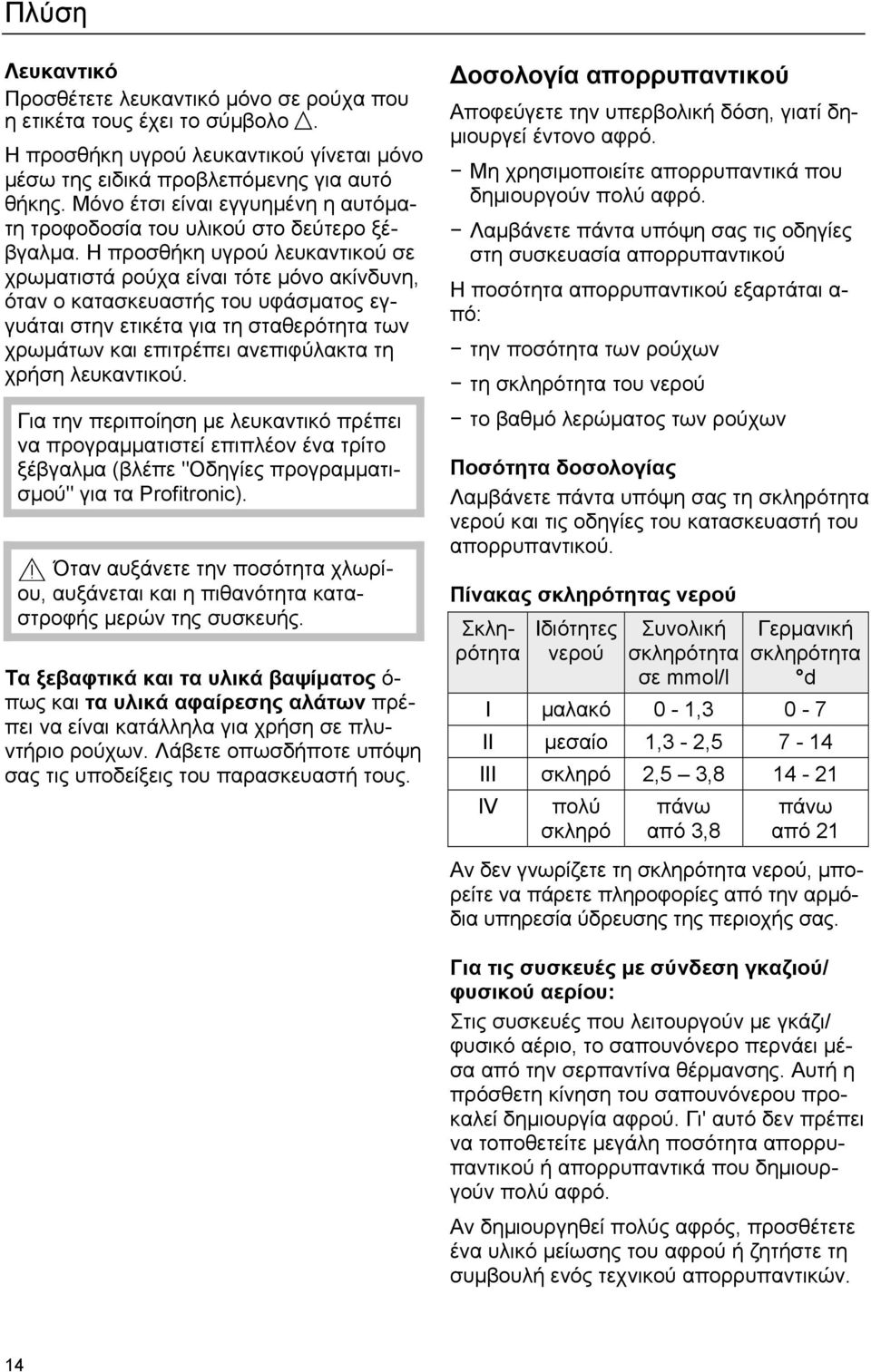 Η προσθήκη υγρού λευκαντικού σε χρωματιστά ρούχα είναι τότε μόνο ακίνδυνη, όταν ο κατασκευαστής του υφάσματος εγγυάται στην ετικέτα για τη σταθερότητα των χρωμάτων και επιτρέπει ανεπιφύλακτα τη χρήση