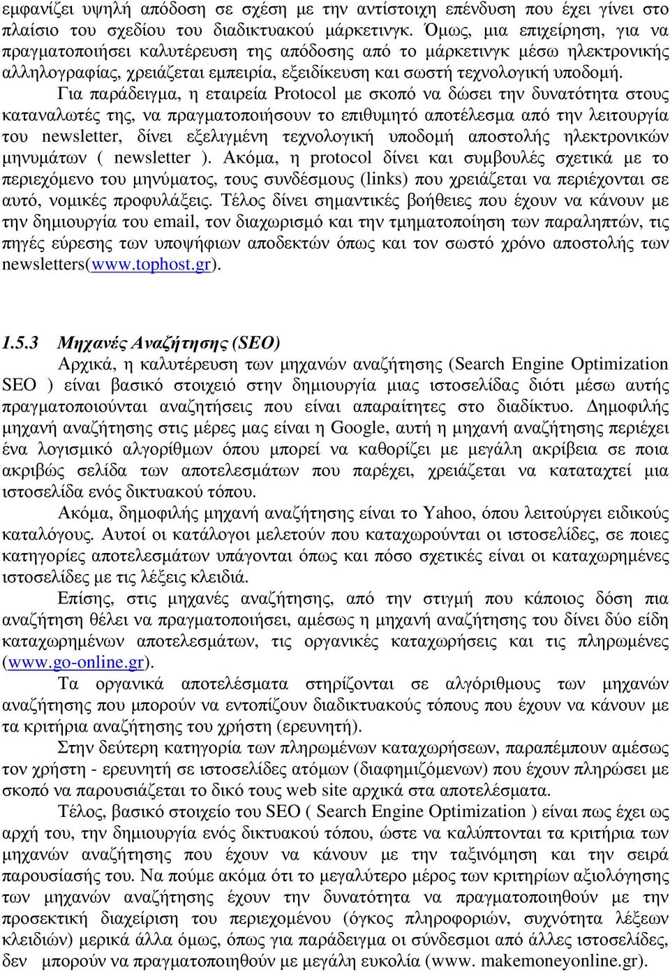 Για παράδειγµα, η εταιρεία Protocol µε σκοπό να δώσει την δυνατότητα στους καταναλωτές της, να πραγµατοποιήσουν το επιθυµητό αποτέλεσµα από την λειτουργία του newsletter, δίνει εξελιγµένη τεχνολογική