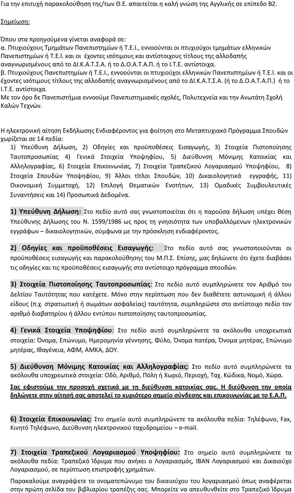 β. Πτυχιούχους Πανεπιστημίων ή Τ.Ε.Ι., εννοούνται οι πτυχιούχοι ελληνικών Πανεπιστημίων ή Τ.Ε.Ι. και οι έχοντες ισότιμους τίτλους της αλλοδαπής αναγνωρισμένους από το ΔΙ.Κ.Α.Τ.Σ.Α. (ή το Δ.Ο.Α.Τ.Α.Π.) ή το Ι.