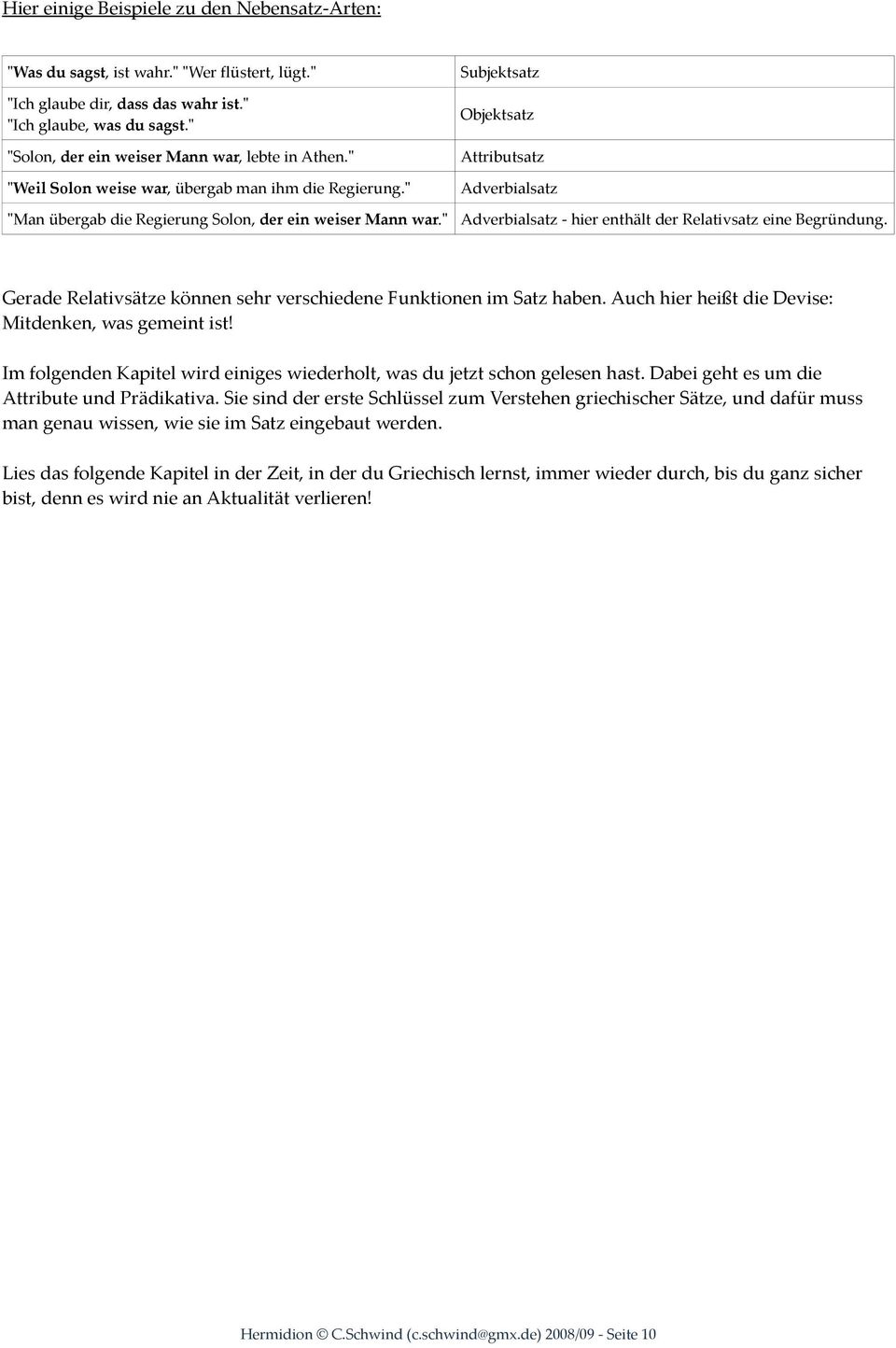 " Subjektsatz Objektsatz Attributsatz Adverbialsatz Adverbialsatz - hier enthält der Relativsatz eine Begründung. Gerade Relativsätze können sehr verschiedene Funktionen im Satz haben.