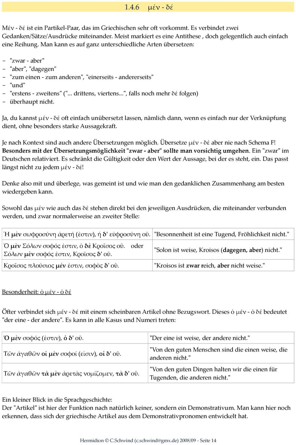 Man kann es auf ganz unterschiedliche Arten übersetzen: "zwar - aber" "aber", "dagegen" "zum einen - zum anderen", "einerseits - andererseits" "und" "erstens - zweitens" ("... drittens, viertens.