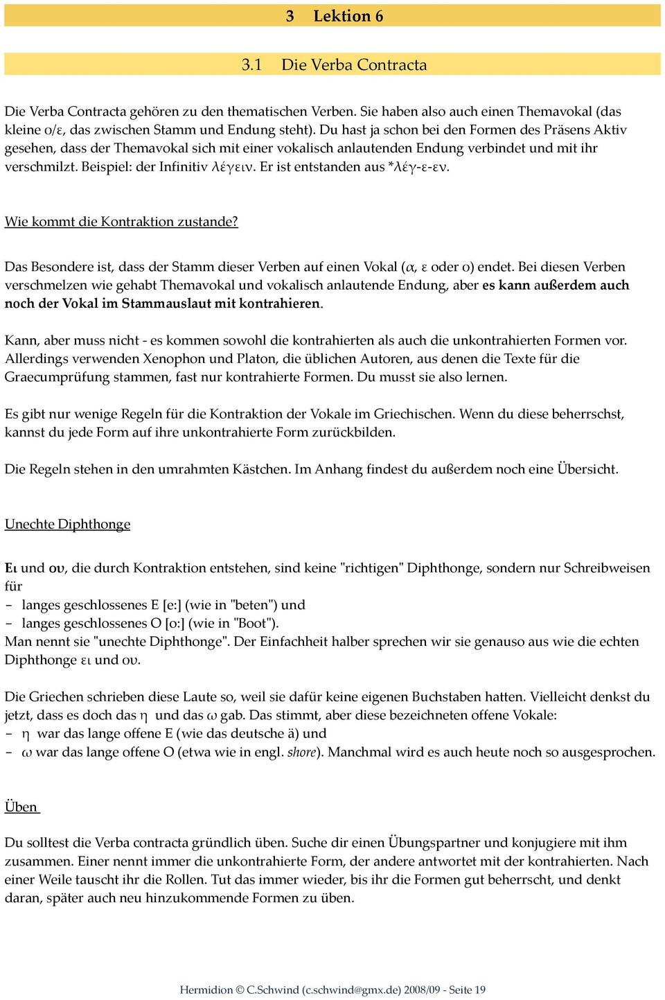 Er ist entstanden aus *λέγ-ε-εν. Wie kommt die Kontraktion zustande? Das Besondere ist, dass der Stamm dieser Verben auf einen Vokal (α, ε oder ο) endet.