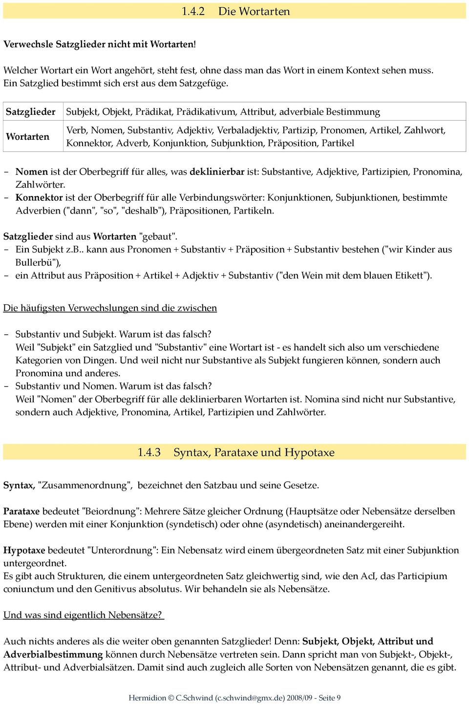 Satzglieder Wortarten Subjekt, Objekt, Prädikat, Prädikativum, Attribut, adverbiale Bestimmung Verb, Nomen, Substantiv, Adjektiv, Verbaladjektiv, Partizip, Pronomen, Artikel, Zahlwort, Konnektor,