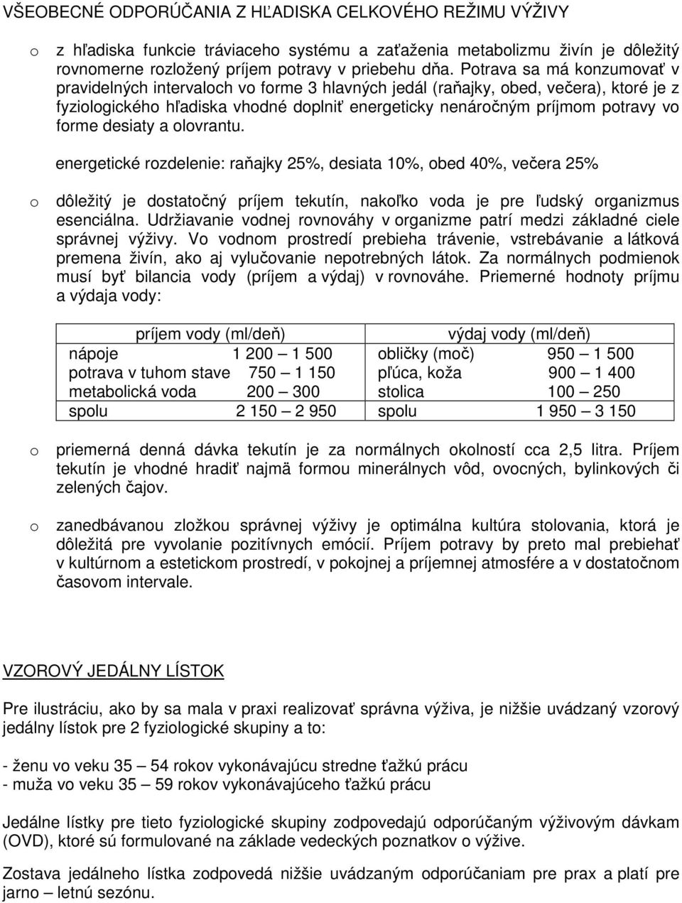 energetické rozdelenie: 25%, 10%, 40%, 25% o dôležitý je dostatočný príjem tekutín, nakoľko voda je pre ľudský organizmus esenciálna.
