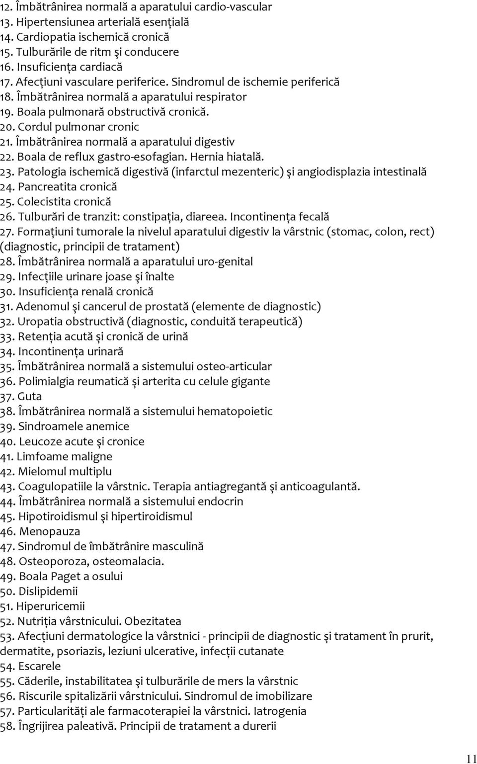 Îmbătrânirea normală a aparatului digestiv 22. Boala de reflux gastro-esofagian. Hernia hiatală. 23. Patologia ischemică digestivă (infarctul mezenteric) şi angiodisplazia intestinală 24.