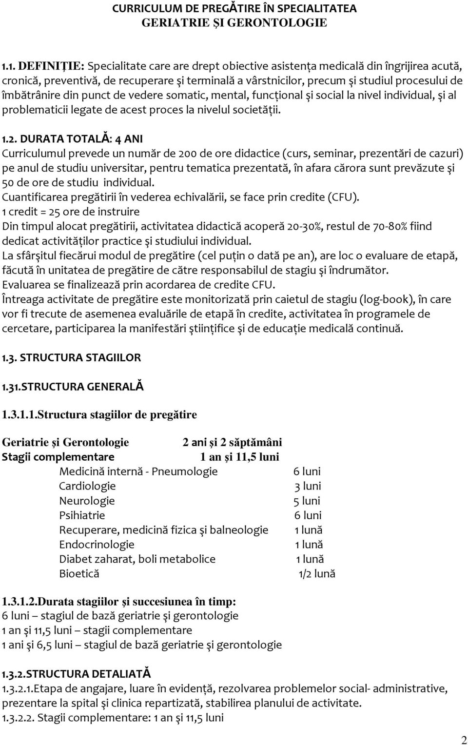 îmbătrânire din punct de vedere somatic, mental, funcţional şi social la nivel individual, şi al problematicii legate de acest proces la nivelul societăţii. 1.2.