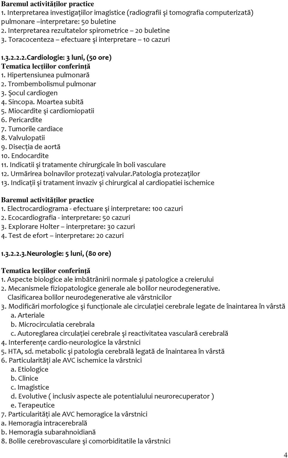 Miocardite şi cardiomiopatii 6. Pericardite 7. Tumorile cardiace 8. Valvulopatii 9. Disecţia de aortă 10. Endocardite 11. Indicatii şi tratamente chirurgicale în boli vasculare 12.