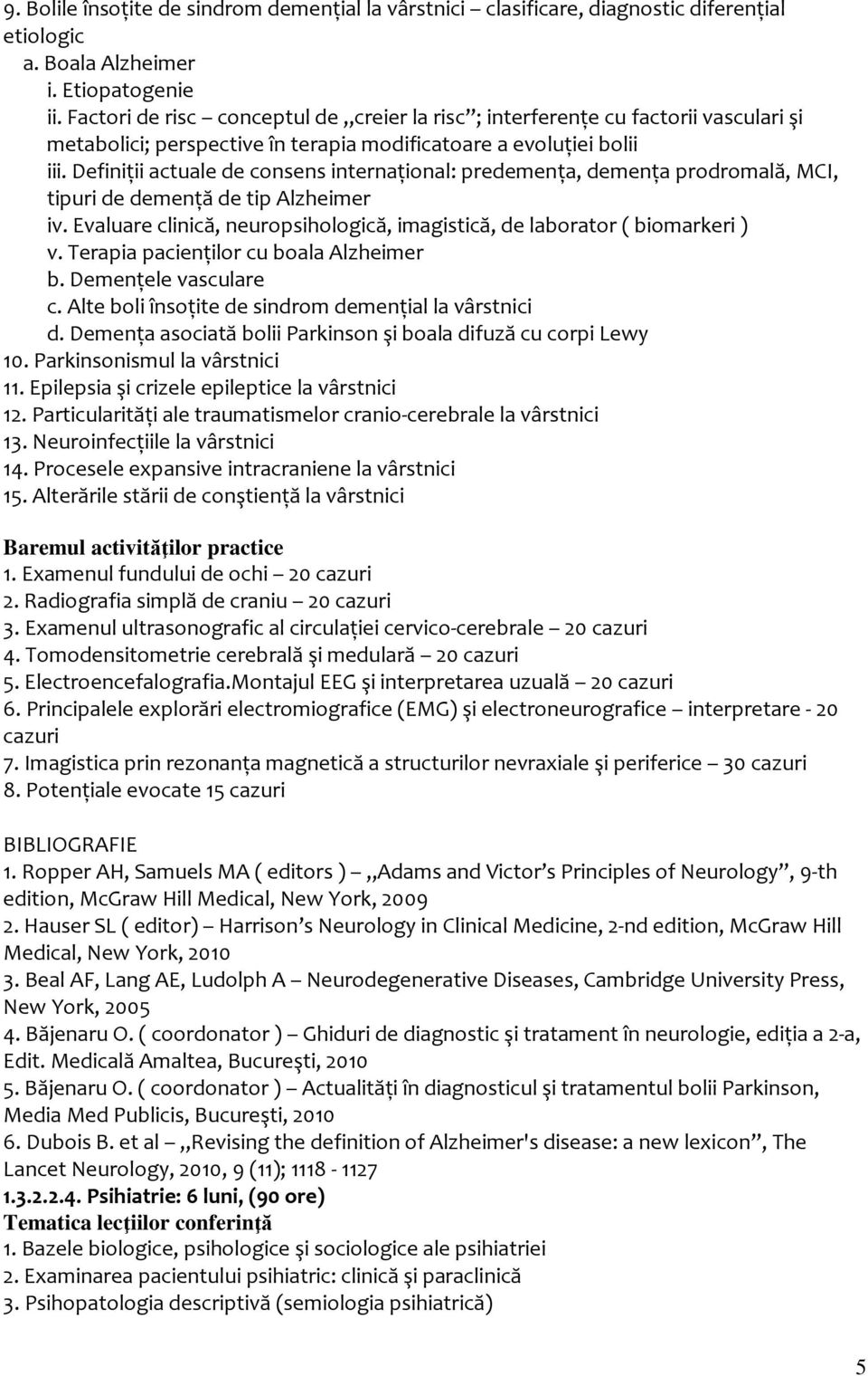 Definiţii actuale de consens internaţional: predemenţa, demenţa prodromală, MCI, tipuri de demenţă de tip Alzheimer iv. Evaluare clinică, neuropsihologică, imagistică, de laborator ( biomarkeri ) v.