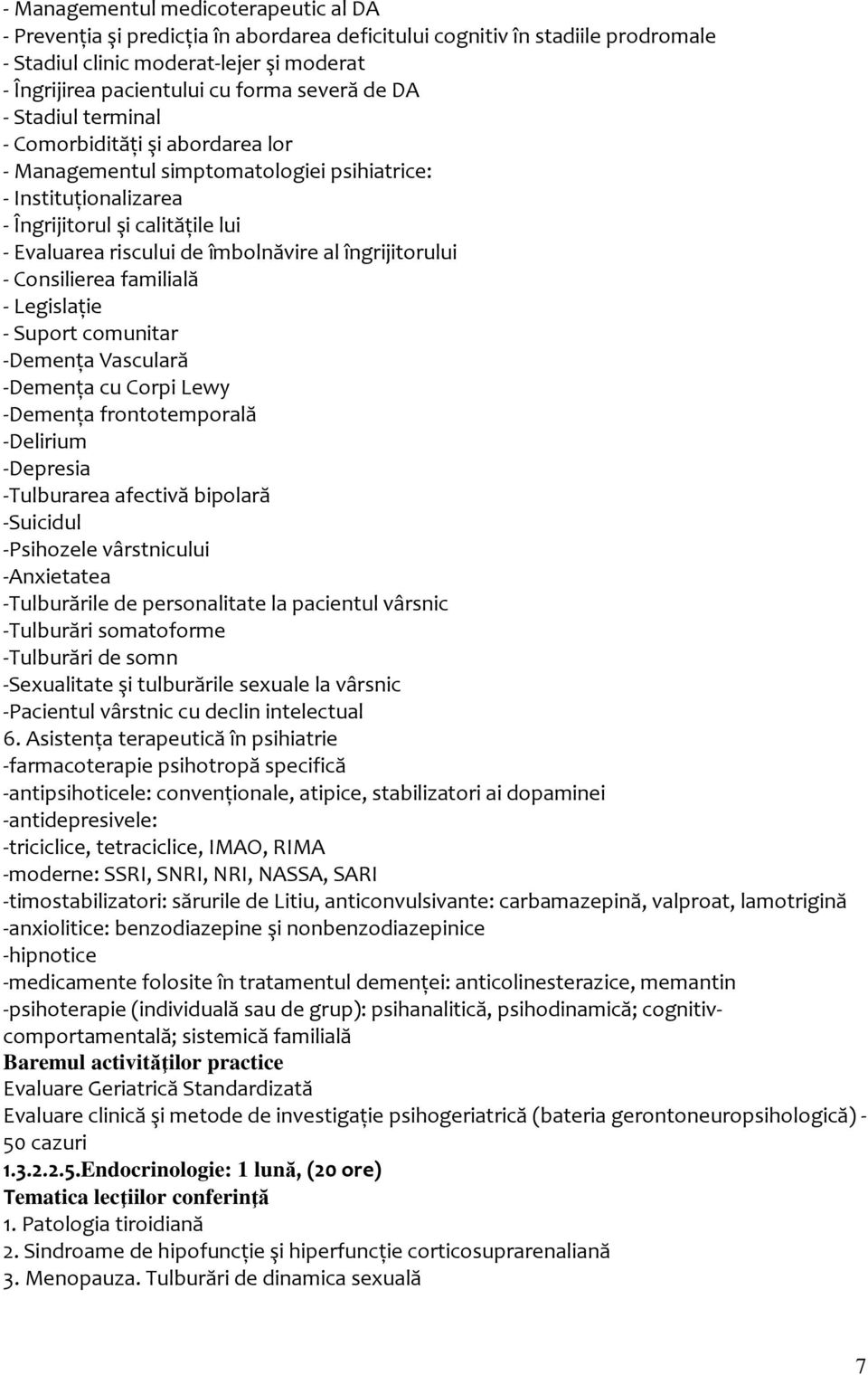 îmbolnăvire al îngrijitorului - Consilierea familială - Legislaţie - Suport comunitar -Demenţa Vasculară -Demenţa cu Corpi Lewy -Demenţa frontotemporală -Delirium -Depresia -Tulburarea afectivă