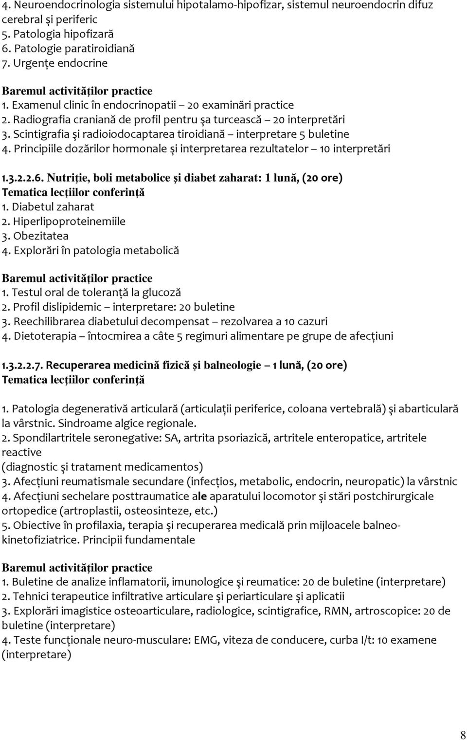 Principiile dozărilor hormonale şi interpretarea rezultatelor 10 interpretări 1.3.2.2.6. Nutriţie, boli metabolice şi diabet zaharat: 1 lună, (20 ore) 1. Diabetul zaharat 2. Hiperlipoproteinemiile 3.