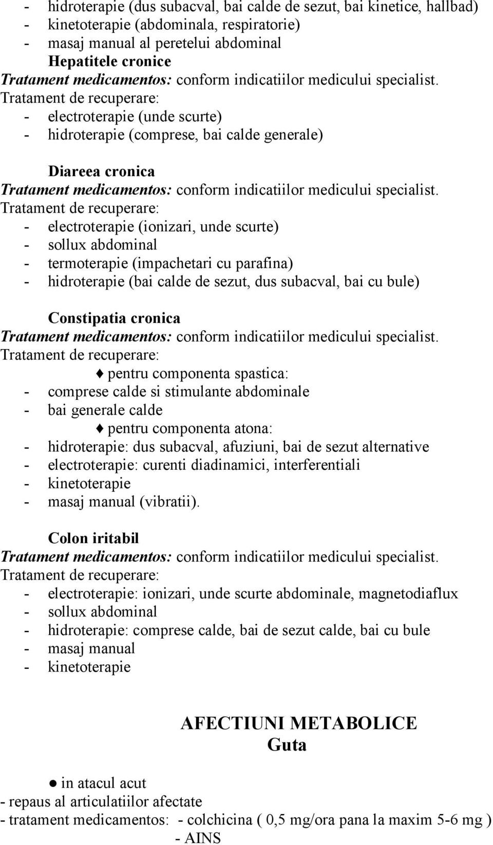 sezut, dus subacval, bai cu bule) Constipatia cronica pentru componenta spastica: - comprese calde si stimulante abdominale - bai generale calde pentru componenta atona: - hidroterapie: dus subacval,