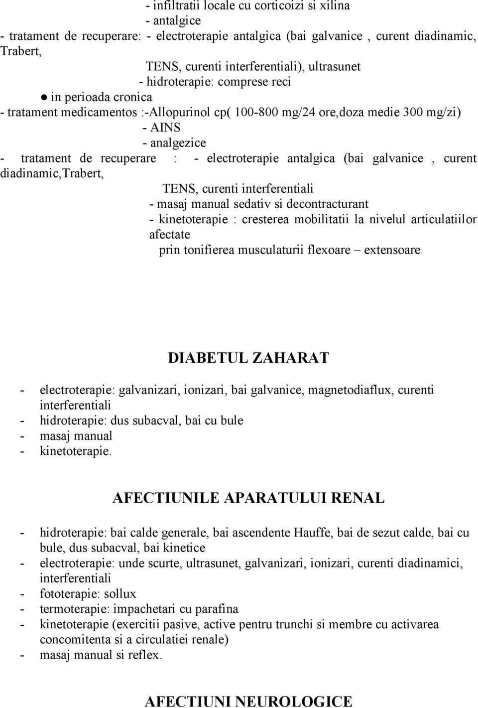 antalgica (bai galvanice, curent diadinamic,trabert, TENS, curenti interferentiali - masaj manual sedativ si decontracturant - kinetoterapie : cresterea mobilitatii la nivelul articulatiilor afectate