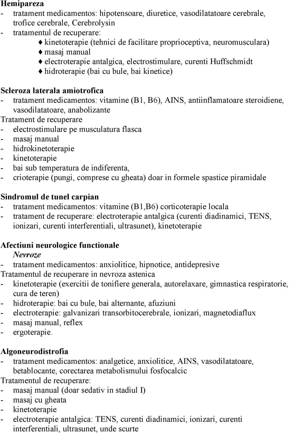 medicamentos: vitamine (B1, B6), AINS, antiinflamatoare steroidiene, vasodilatatoare, anabolizante Tratament de recuperare - electrostimulare pe musculatura flasca - masaj manual - hidrokinetoterapie