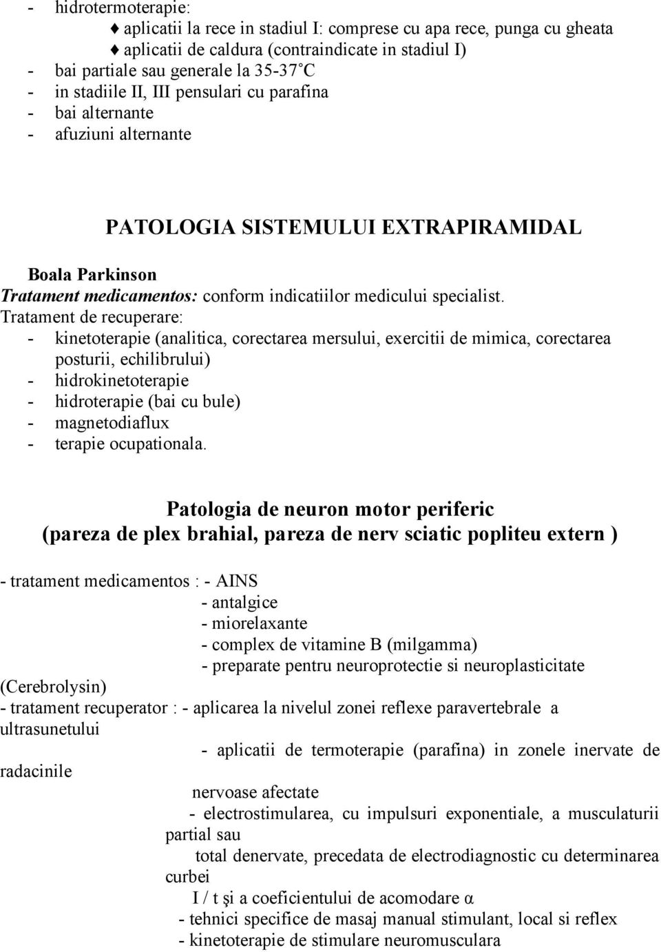 posturii, echilibrului) - hidrokinetoterapie - hidroterapie (bai cu bule) - magnetodiaflux - terapie ocupationala.