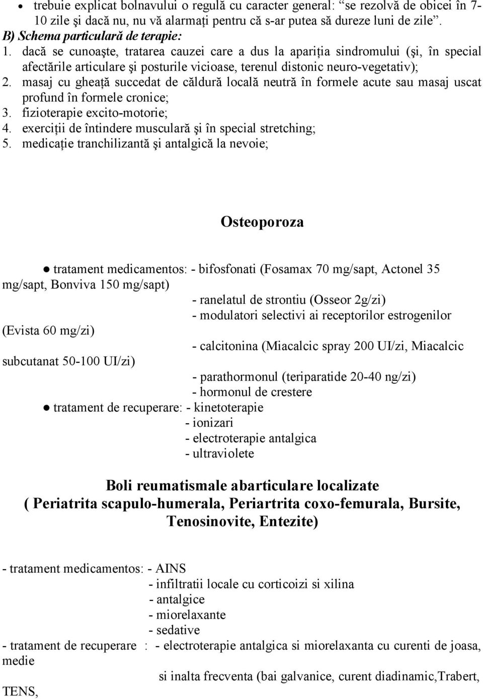 masaj cu gheaţă succedat de căldură locală neutră în formele acute sau masaj uscat profund în formele cronice; 3. fizioterapie excito-motorie; 4.