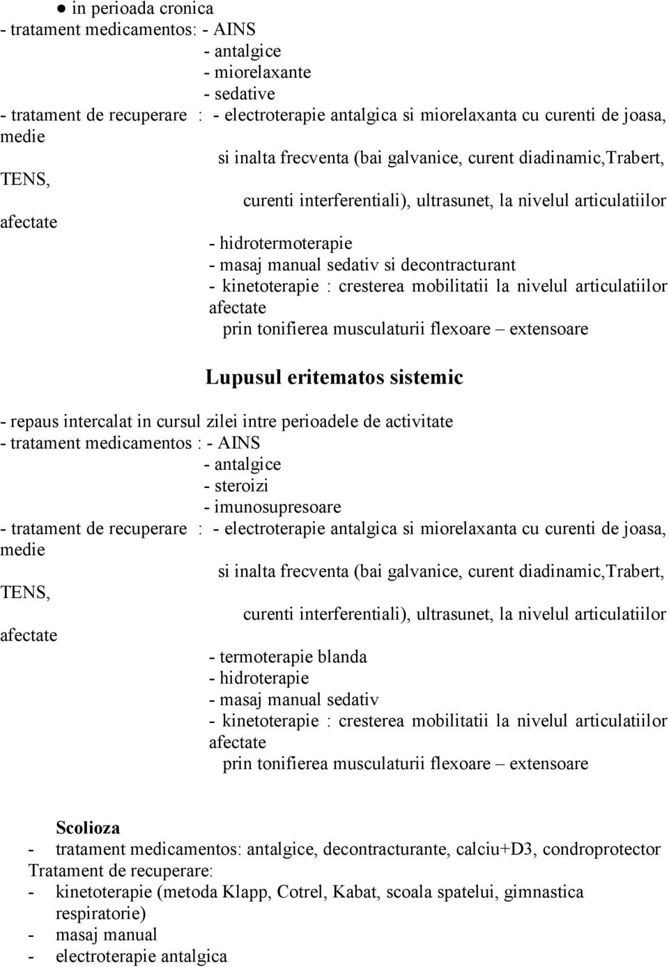 kinetoterapie : cresterea mobilitatii la nivelul articulatiilor afectate prin tonifierea musculaturii flexoare extensoare Lupusul eritematos sistemic - repaus intercalat in cursul zilei intre