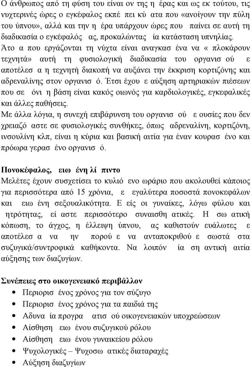 Άτομα που εργάζονται τη νύχτα είναι αναγκασμένα να «μπλοκάρουν τεχνητά» αυτή τη φυσιολογική διαδικασία του οργανισμού με αποτέλεσμα η τεχνητή διακοπή να αυξάνει την έκκριση κορτιζόνης και αδρεναλίνης