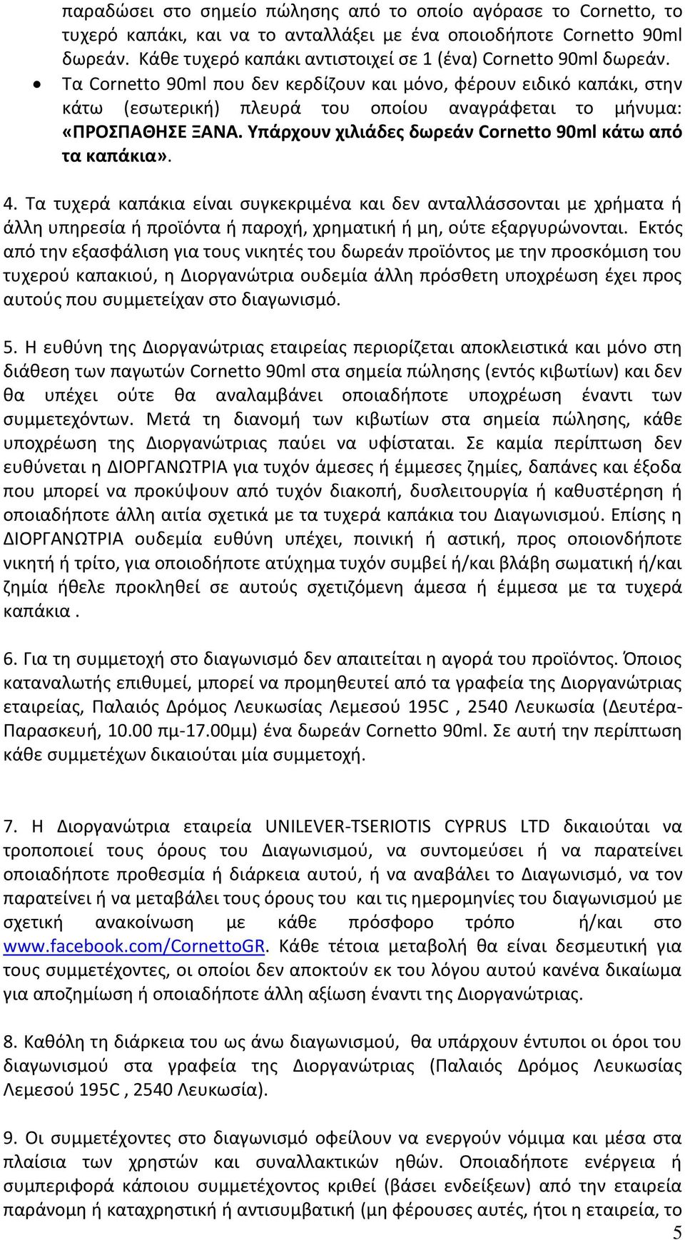 Τα Cornetto 90ml που δεν κερδίζουν και μόνο, φέρουν ειδικό καπάκι, στην κάτω (εσωτερική) πλευρά του οποίου αναγράφεται το μήνυμα: «ΠΡΟΣΠΑΘΗΣΕ ΞΑΝΑ.