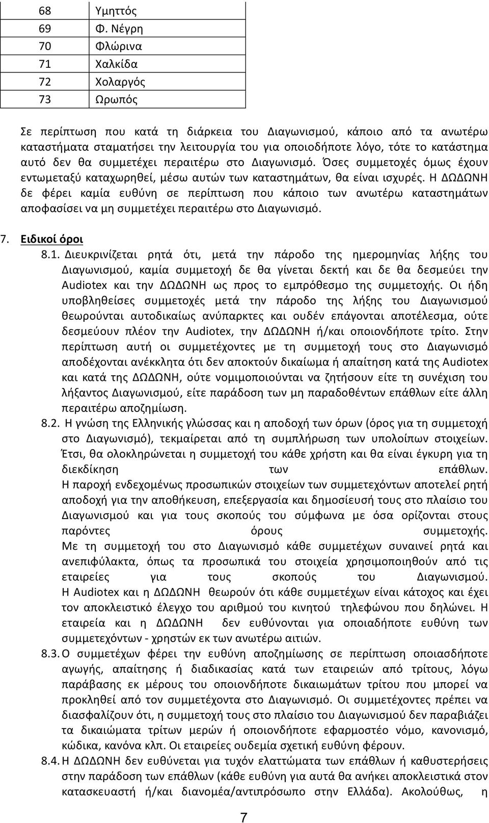 κατάστημα αυτό δεν θα συμμετέχει περαιτέρω στο Διαγωνισμό. Όσες συμμετοχές όμως έχουν εντωμεταξύ καταχωρηθεί, μέσω αυτών των καταστημάτων, θα είναι ισχυρές.