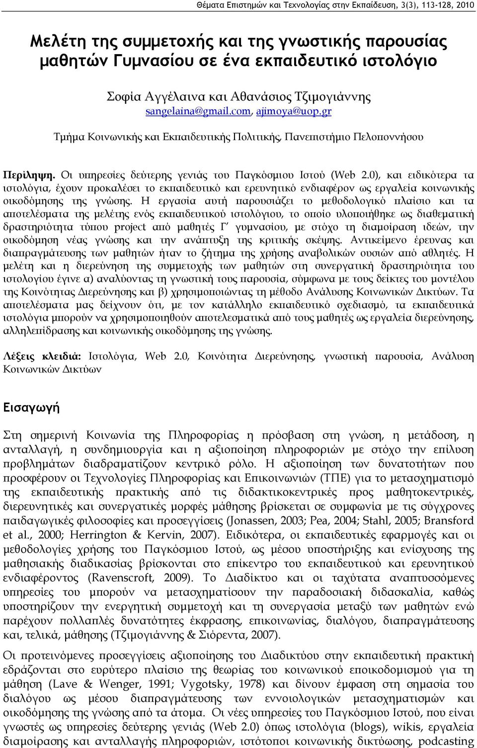 0), και ειδικότερα τα ιστολόγια, έχουν προκαλέσει το εκπαιδευτικό και ερευνητικό ενδιαφέρον ως εργαλεία κοινωνικής οικοδόμησης της γνώσης.