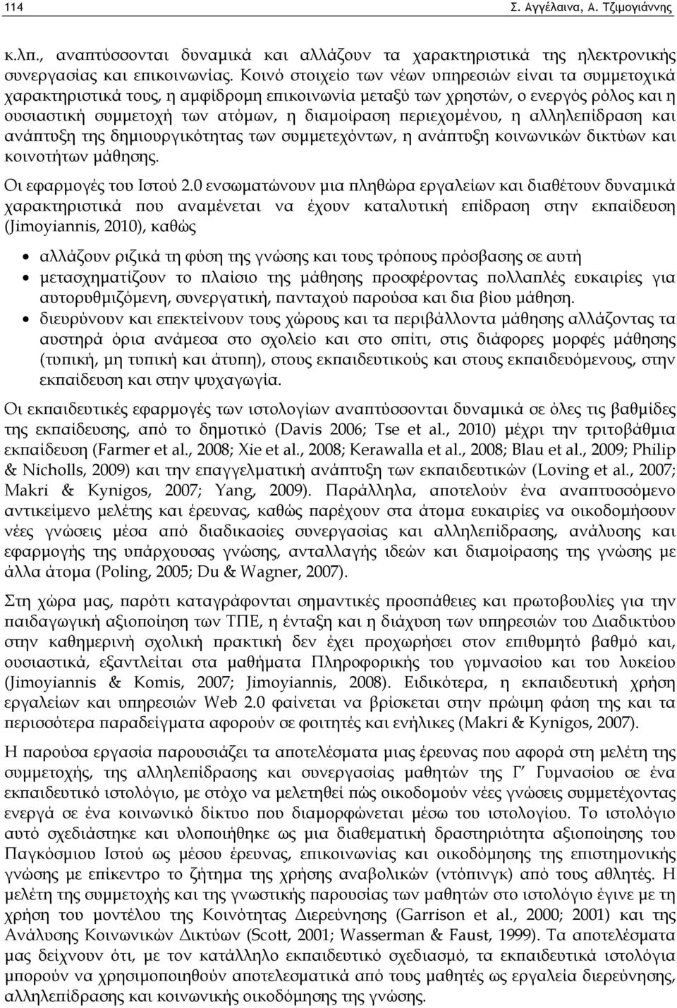 περιεχομένου, η αλληλεπίδραση και ανάπτυξη της δημιουργικότητας των συμμετεχόντων, η ανάπτυξη κοινωνικών δικτύων και κοινοτήτων μάθησης. Οι εφαρμογές του Ιστού 2.