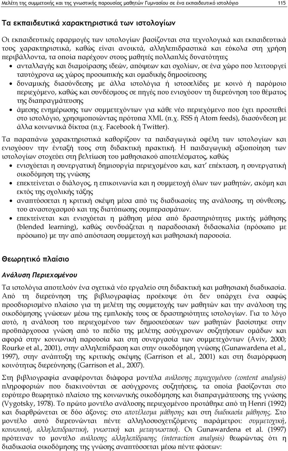 ανταλλαγής και διαμοίρασης ιδεών, απόψεων και σχολίων, σε ένα χώρο που λειτουργεί ταυτόχρονα ως χώρος προσωπικής και ομαδικής δημοσίευσης δυναμικής διασύνδεσης με άλλα ιστολόγια ή ιστοσελίδες με