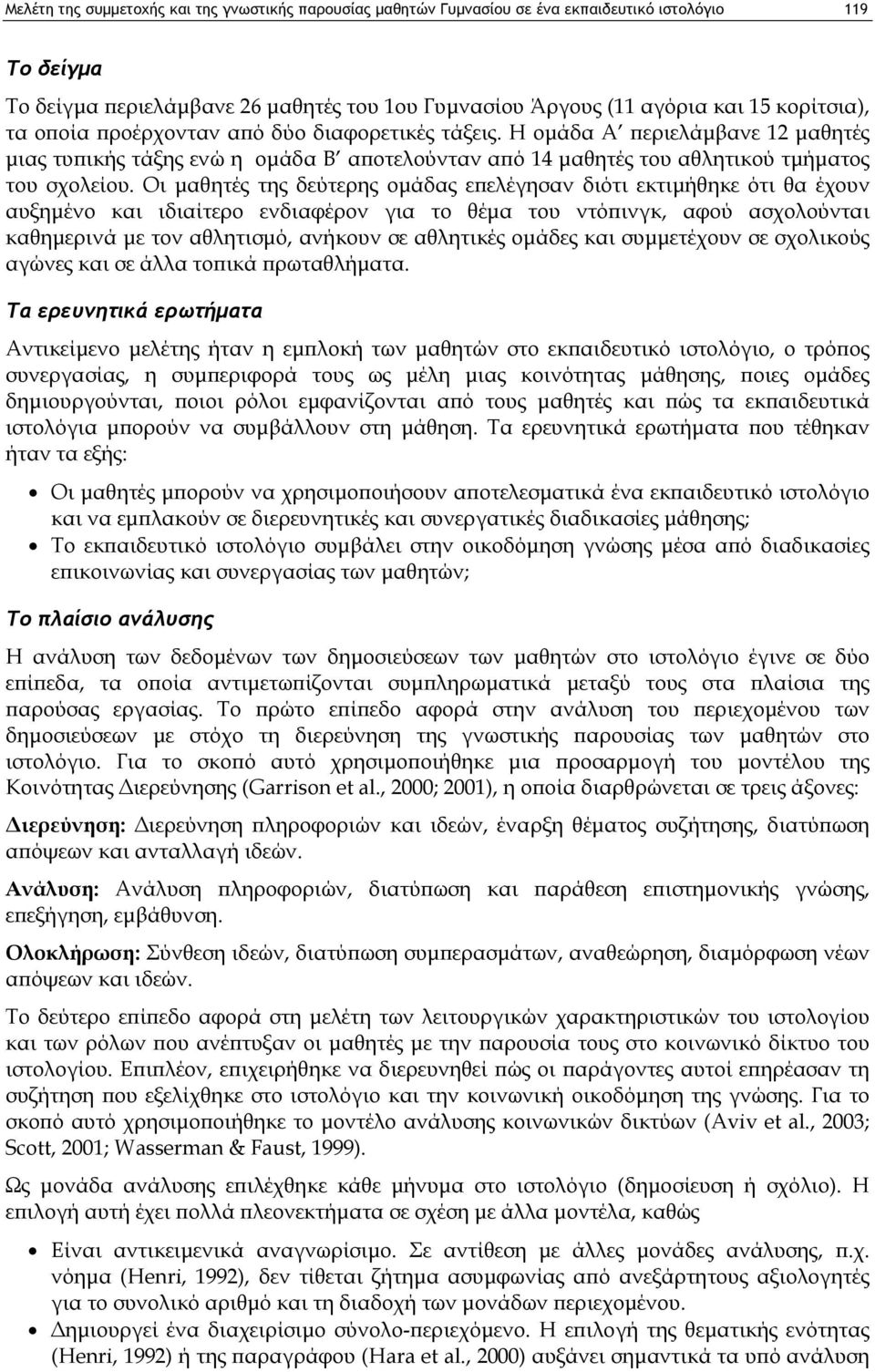 Οι μαθητές της δεύτερης ομάδας επελέγησαν διότι εκτιμήθηκε ότι θα έχουν αυξημένο και ιδιαίτερο ενδιαφέρον για το θέμα του ντόπινγκ, αφού ασχολούνται καθημερινά με τον αθλητισμό, ανήκουν σε αθλητικές