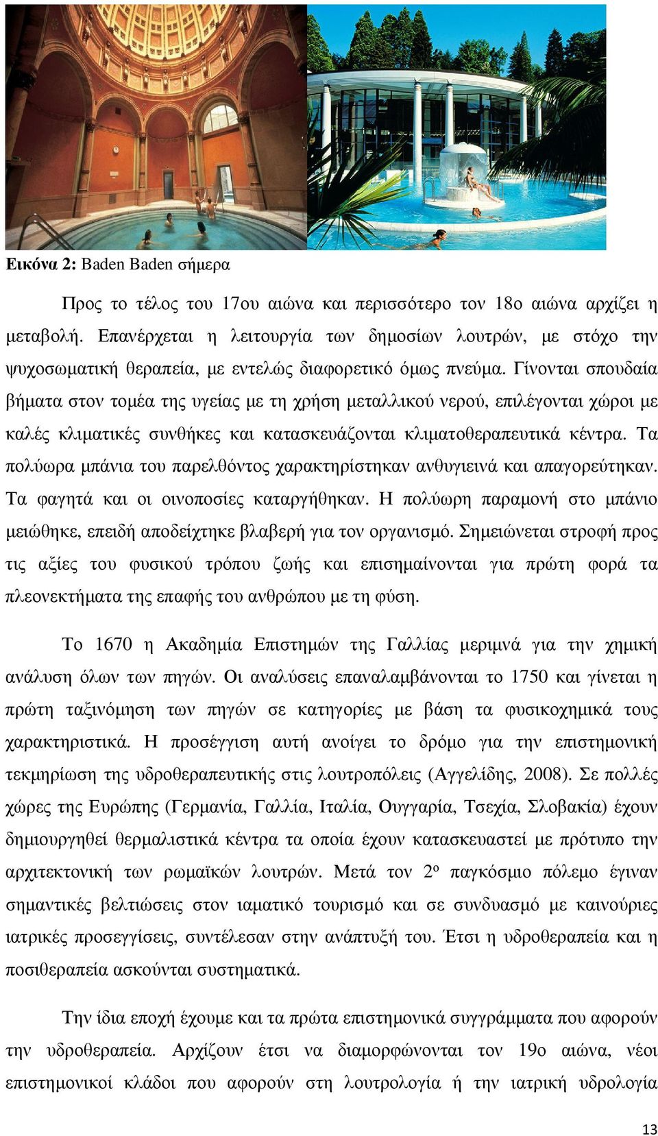 Γίνονται σπουδαία βήματα στον τομέα της υγείας με τη χρήση μεταλλικού νερού, επιλέγονται χώροι με καλές κλιματικές συνθήκες και κατασκευάζονται κλιματοθεραπευτικά κέντρα.