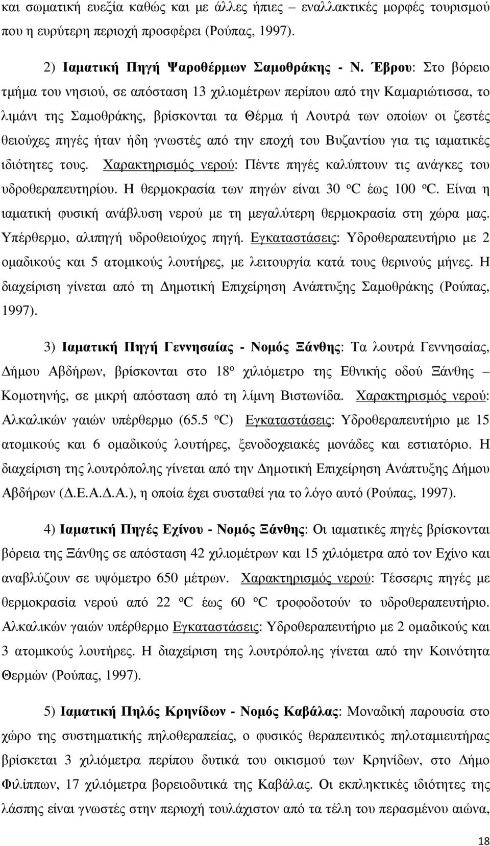 γνωστές από την εποχή του Βυζαντίου για τις ιαματικές ιδιότητες τους. Χαρακτηρισμός νερού: Πέντε πηγές καλύπτουν τις ανάγκες του υδροθεραπευτηρίου. Η θερμοκρασία των πηγών είναι 30 ο C έως 100 ο C.