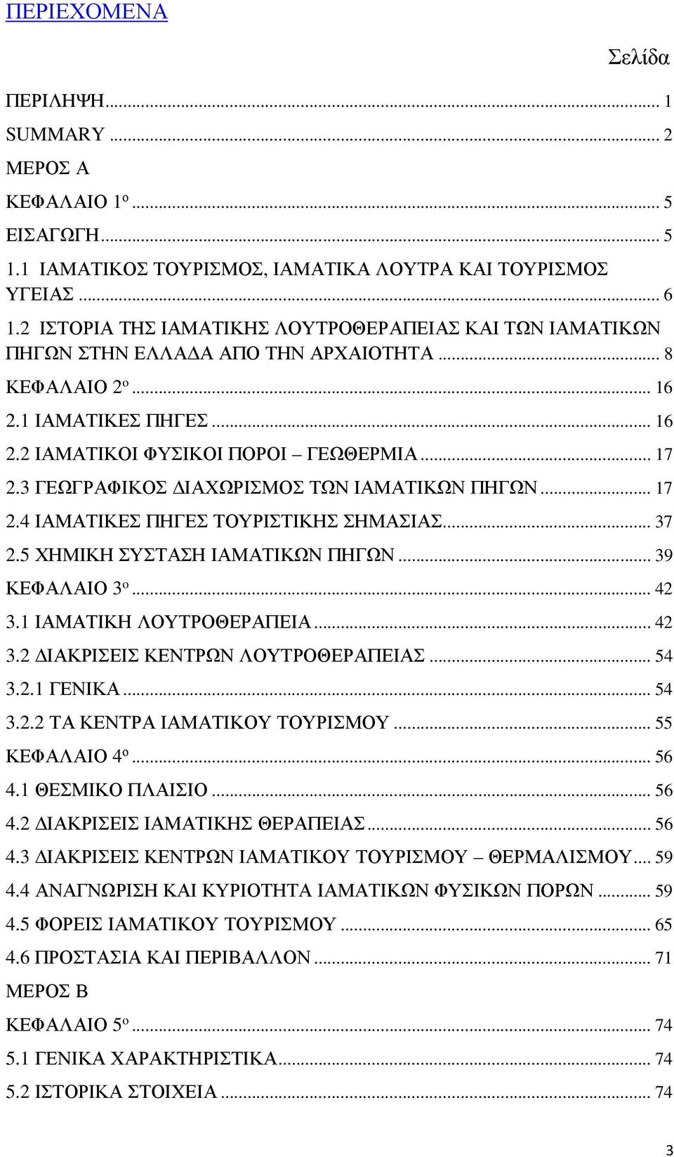 3 ΓΕΩΓΡΑΦΙΚΟΣ ΔΙΑΧΩΡΙΣΜΟΣ ΤΩΝ ΙΑΜΑΤΙΚΩΝ ΠΗΓΩΝ... 17 2.4 ΙΑΜΑΤΙΚΕΣ ΠΗΓΕΣ ΤΟΥΡΙΣΤΙΚΗΣ ΣΗΜΑΣΙΑΣ... 37 2.5 ΧΗΜΙΚΗ ΣΥΣΤΑΣΗ ΙΑΜΑΤΙΚΩΝ ΠΗΓΩΝ... 39 ΚΕΦΑΛΑΙΟ 3 o... 42 3.1 ΙΑΜΑΤΙΚΗ ΛΟΥΤΡΟΘΕΡΑΠΕΙΑ... 42 3.2 ΔΙΑΚΡΙΣΕΙΣ ΚΕΝΤΡΩΝ ΛΟΥΤΡΟΘΕΡΑΠΕΙΑΣ.