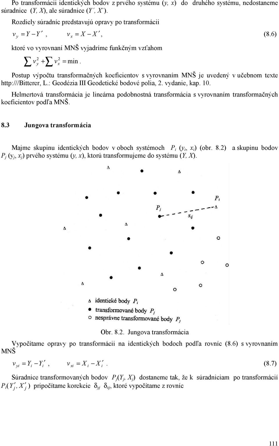 Postup výpočtu transformačných koeficientov s vyrovnaním MNŠ je uvedený v učebnom texte http:///bitterer L.: Geodézia III Geodetické bodové polia. vydanie kap.