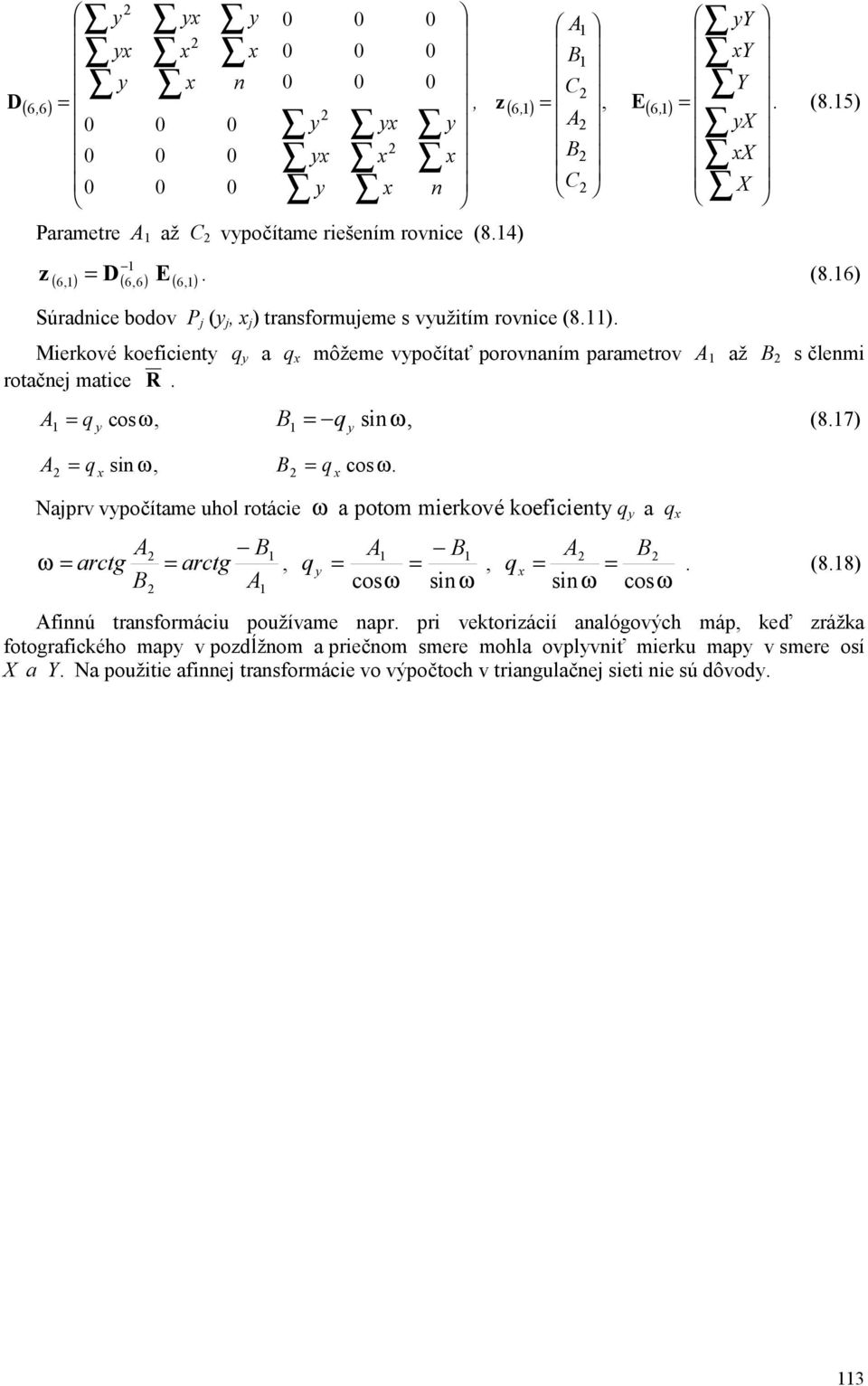 q x ω q x ω Najprv vypočítame uhol rotácie ω a potom mierkové koeficienty q y a q x A ω = arctg = B B arctg A q y A B = = cosω sinω A B q x = =. (8.8) sinω cosω Afinnú transformáciu používame napr.