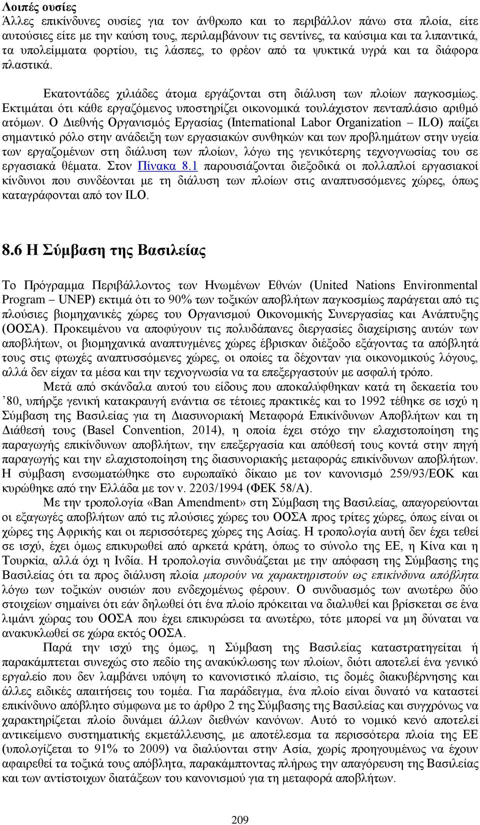 Εκτιμάται ότι κάθε εργαζόμενος υποστηρίζει οικονομικά τουλάχιστον πενταπλάσιο αριθμό ατόμων.