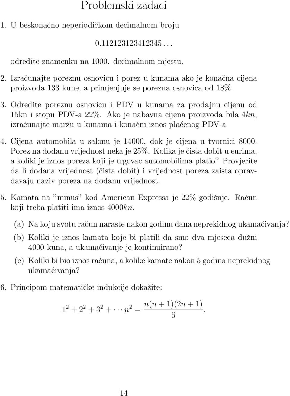 Ako je nabavna cijena proizvoda bila 4kn, izračunajte maržu u kunama i konačni iznos plaćenog PDV-a 4. Cijena automobila u salonu je 4000, dok je cijena u tvornici 8000.