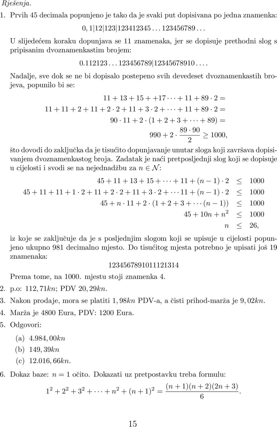 ... Nadalje, sve dok se ne bi dopisalo postepeno svih devedeset dvoznamenkastih brojeva, popunilo bi se: + 3 + 5 + +7 + + 89 = + + + + + + 3 + + + 89 = 90 + ( + + 3 + + 89) = 89 90 990 + 000, što