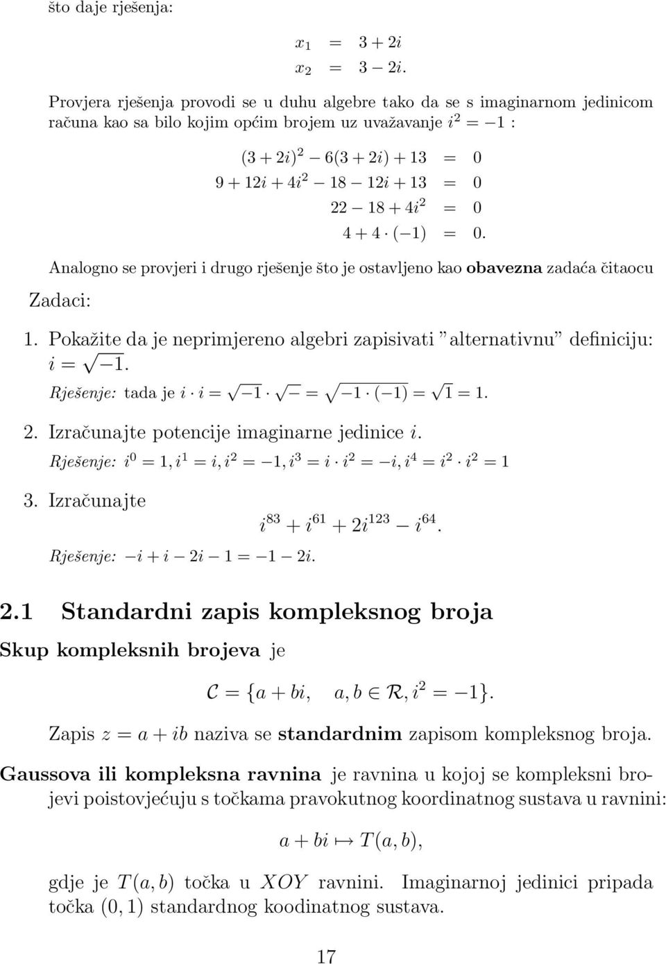 4 ( ) = 0. Analogno se provjeri i drugo rješenje što je ostavljeno kao obavezna zadaća čitaocu Zadaci:. Pokažite da je neprimjereno algebri zapisivati alternativnu definiciju: i =.