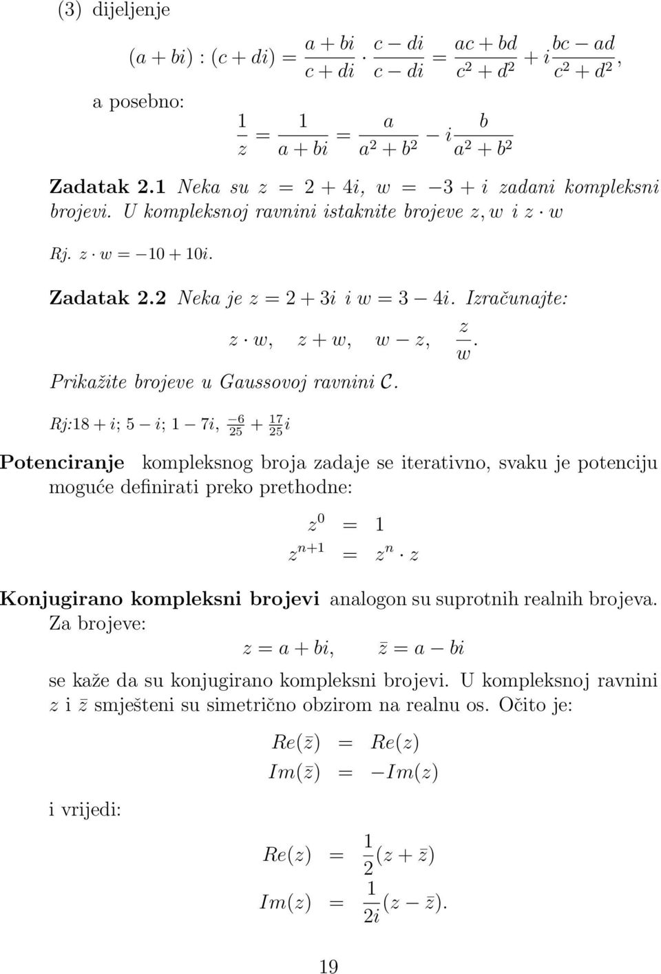 Rj:8 + i; 5 i; 7i, 6 5 + 7 5 i Potenciranje kompleksnog broja zadaje se iterativno, svaku je potenciju moguće definirati preko prethodne: z 0 = z n+ = z n z Konjugirano kompleksni brojevi analogon su