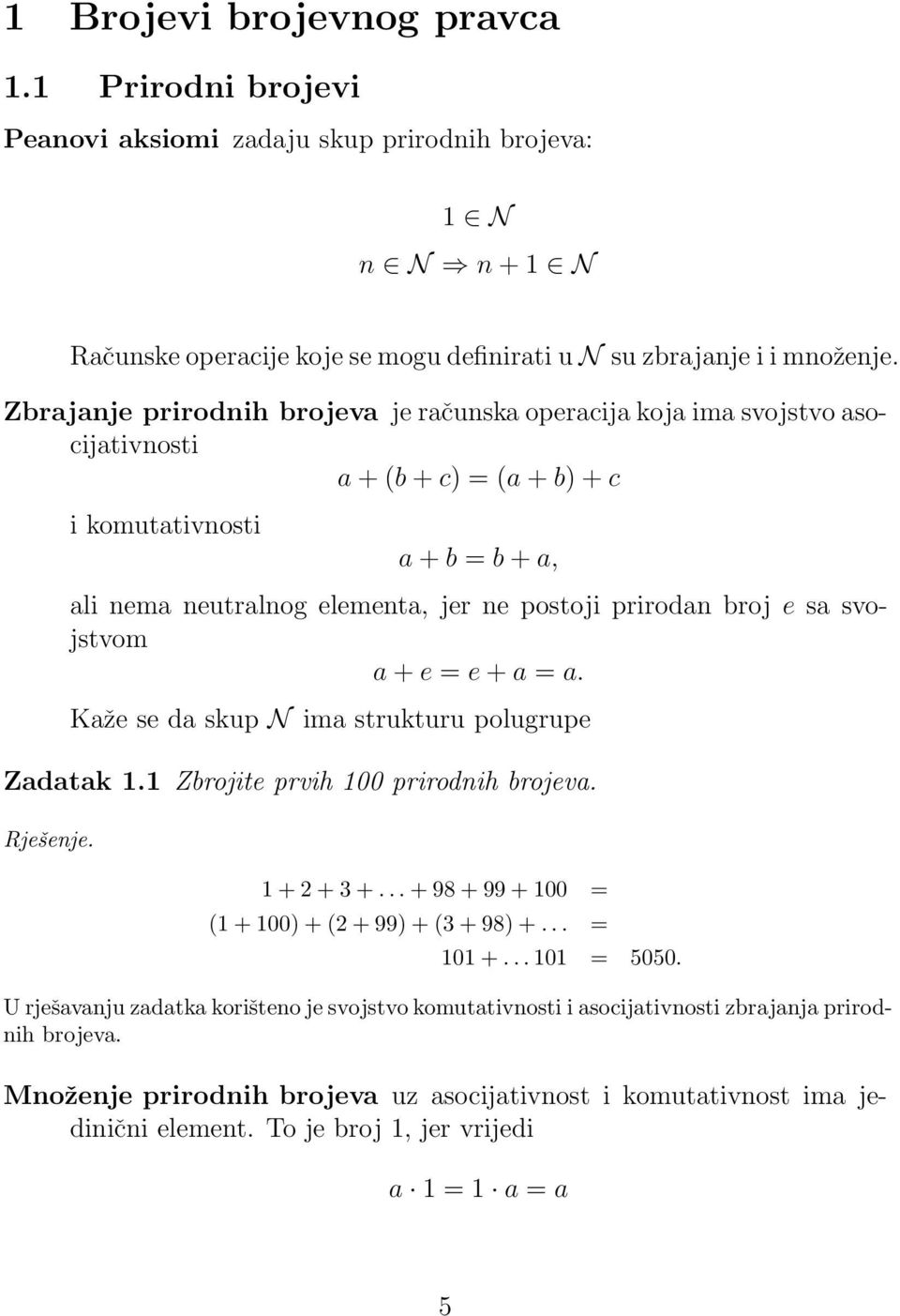 broj e sa svojstvom a + e = e + a = a. Kaže se da skup N ima strukturu polugrupe Zadatak. Zbrojite prvih 00 prirodnih brojeva. Rješenje. + + 3 +... + 98 + 99 + 00 = ( + 00) + ( + 99) + (3 + 98) +.