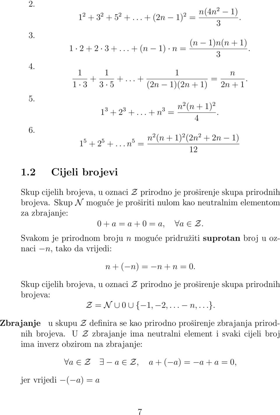 Svakom je prirodnom broju n moguće pridružiti suprotan broj u oznaci n, tako da vrijedi: n + ( n) = n + n = 0.