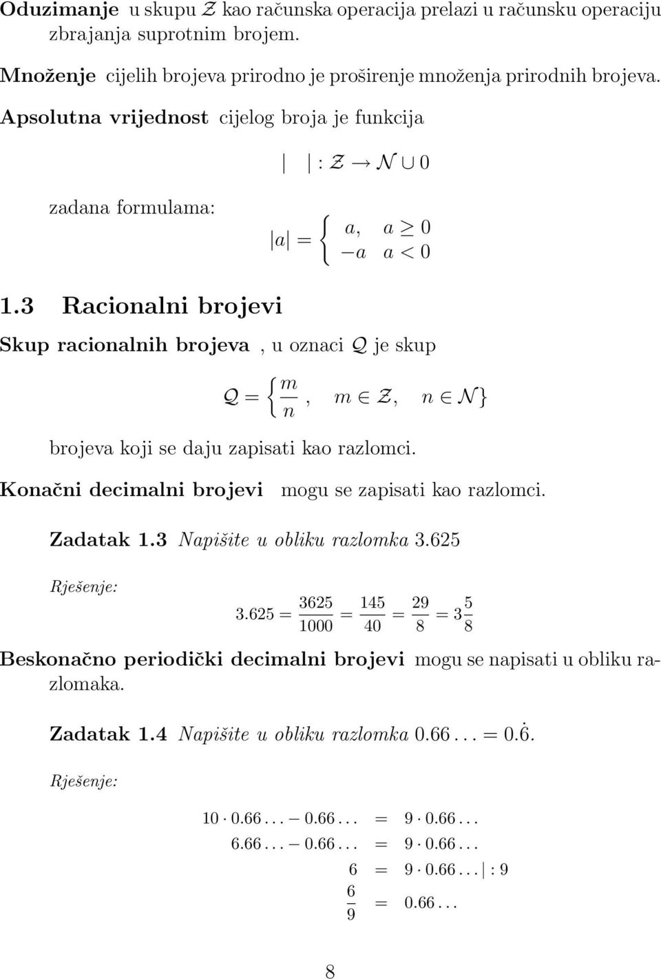 3 Racionalni brojevi Skup racionalnih brojeva, u oznaci Q je skup { m Q = n, m Z, n N } brojeva koji se daju zapisati kao razlomci. Konačni decimalni brojevi mogu se zapisati kao razlomci.