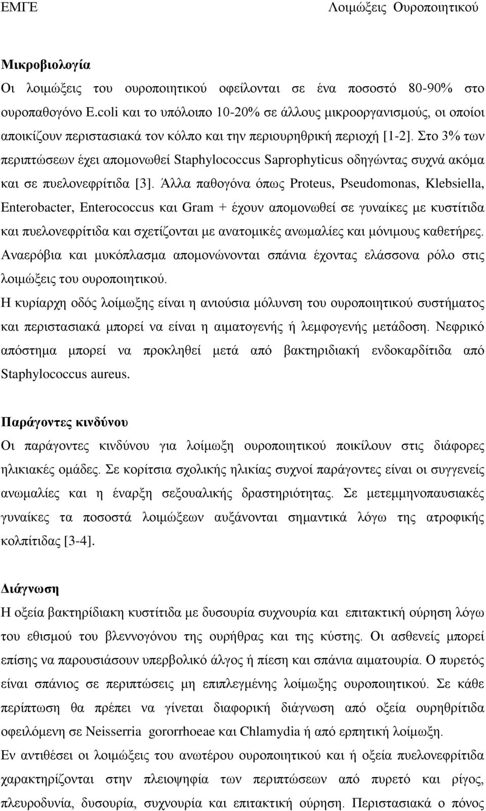 Στο 3% των περιπτώσεων έχει απομονωθεί Staphylococcus Saprophyticus οδηγώντας συχνά ακόμα και σε πυελονεφρίτιδα [3].