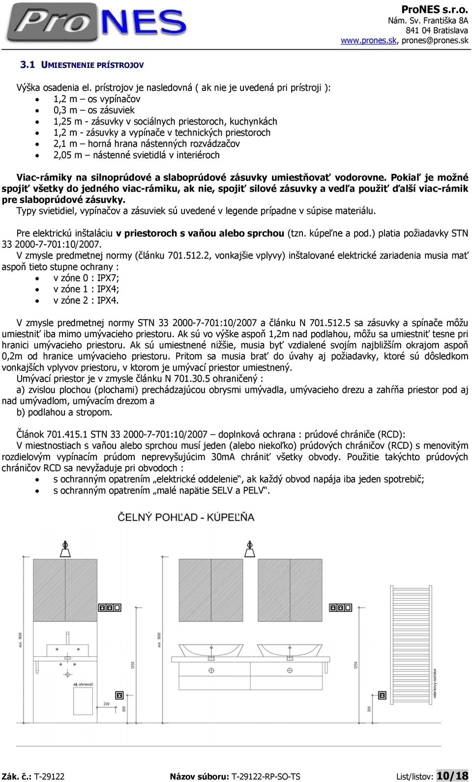 priestoroch 2,1 m horná hrana nástenných rozvádzačov 2,05 m nástenné svietidlá v interiéroch Viac-rámiky na silnoprúdové a slaboprúdové zásuvky umiestňovať vodorovne.