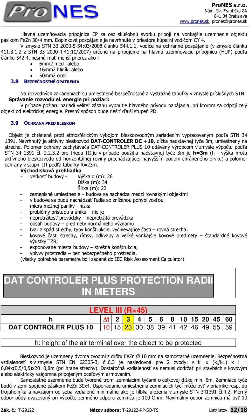 4, nesmú mať menší prierez ako : 6mm2 meď, alebo 16mm2 hliník, alebo 50mm2 oceľ. 3.