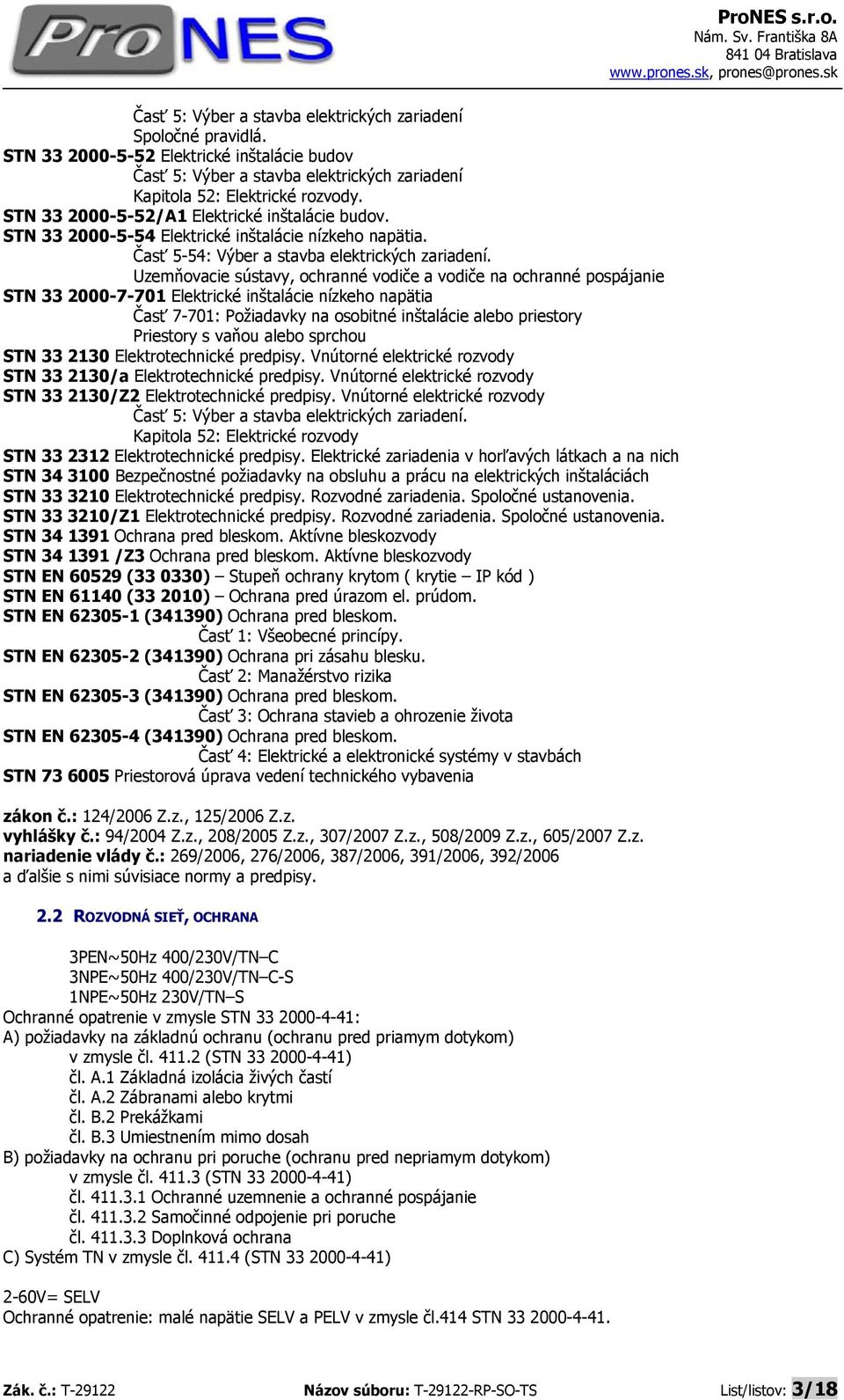 Uzemňovacie sústavy, ochranné vodiče a vodiče na ochranné pospájanie STN 33 2000-7-701 Elektrické inštalácie nízkeho napätia Časť 7-701: Požiadavky na osobitné inštalácie alebo priestory Priestory s