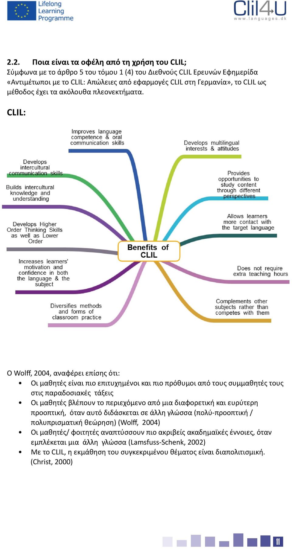 CLIL: Ο Wolff, 2004, αναφέρει επίσης ότι: Οι μαθητές είναι πιο επιτυχημένοι και πιο πρόθυμοι από τους συμμαθητές τους στις παραδοσιακές τάξεις Οι μαθητές βλέπουν το περιεχόμενο από μια