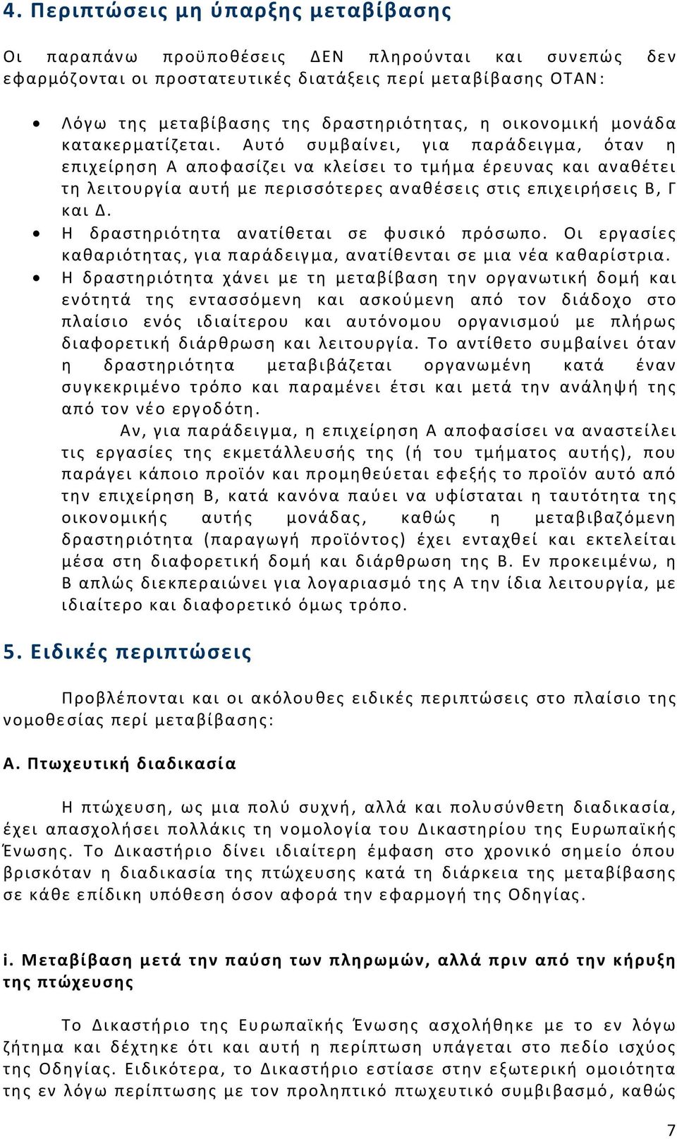 Αυτό συμβαίνει, για παράδειγμα, όταν η επιχείρηση Α αποφασίζει να κλείσει το τμήμα έρευνας και αναθέτει τη λειτουργία αυτή με περισσότερες αναθέσεις στις επιχειρήσεις Β, Γ και Δ.