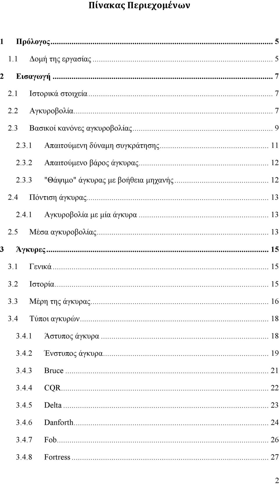 Πόντιση άγκυρας... 13 2.4.1 Αγκυροβολία με μία άγκυρα... 13 2.5 Μέσα αγκυροβολίας... 13 3 Άγκυρες... 15 3.1 Γενικά... 15 3.2 Ιστορία... 15 3.3 Μέρη της άγκυρας.