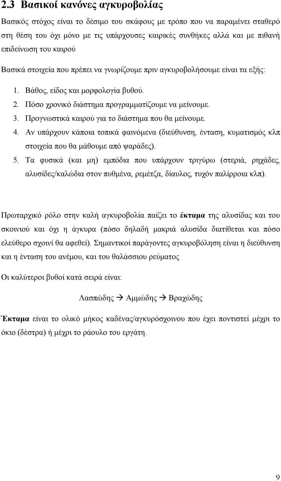 Προγνωστικά καιρού για το διάστημα που θα μείνουμε. 4. Αν υπάρχουν κάποια τοπικά φαινόμενα (διεύθυνση, ένταση, κυματισμός κλπ στοιχεία που θα μάθουμε από ψαράδες). 5.