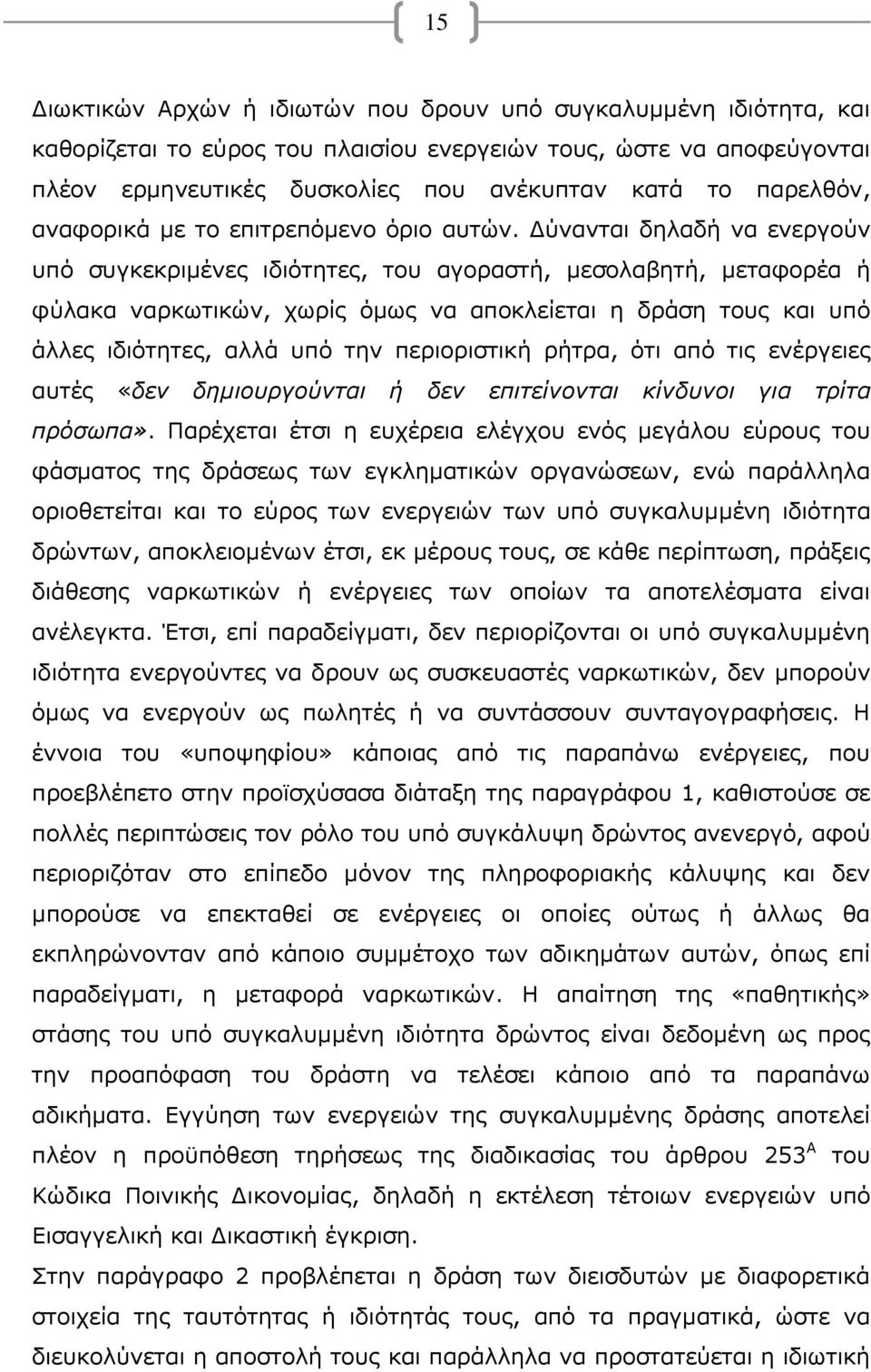 Δύνανται δηλαδή να ενεργούν υπό συγκεκριμένες ιδιότητες, του αγοραστή, μεσολαβητή, μεταφορέα ή φύλακα ναρκωτικών, χωρίς όμως να αποκλείεται η δράση τους και υπό άλλες ιδιότητες, αλλά υπό την